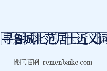 寻鲁城北范居士近义词是什么意思的图片